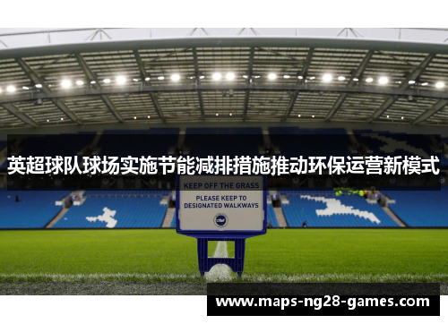英超球队球场实施节能减排措施推动环保运营新模式