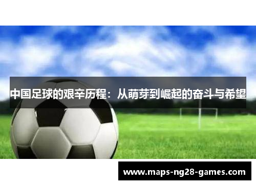 中国足球的艰辛历程：从萌芽到崛起的奋斗与希望