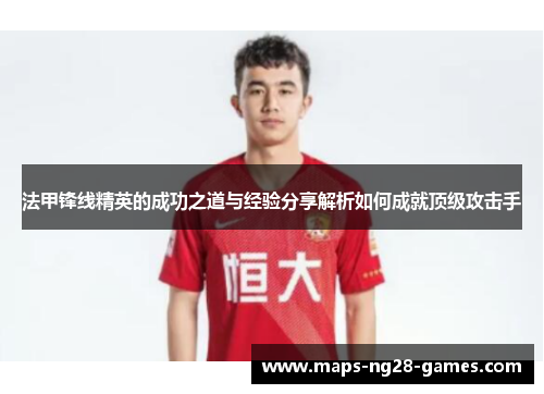 法甲锋线精英的成功之道与经验分享解析如何成就顶级攻击手