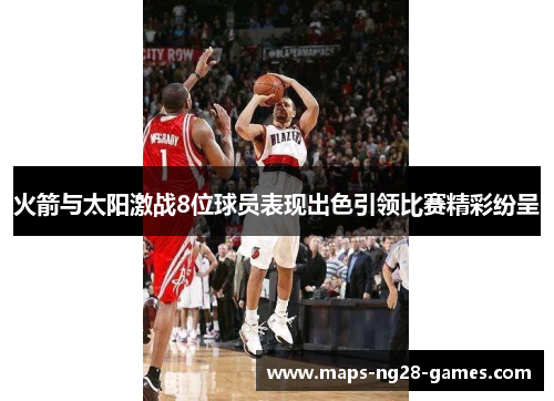 火箭与太阳激战8位球员表现出色引领比赛精彩纷呈