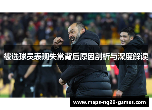 被选球员表现失常背后原因剖析与深度解读