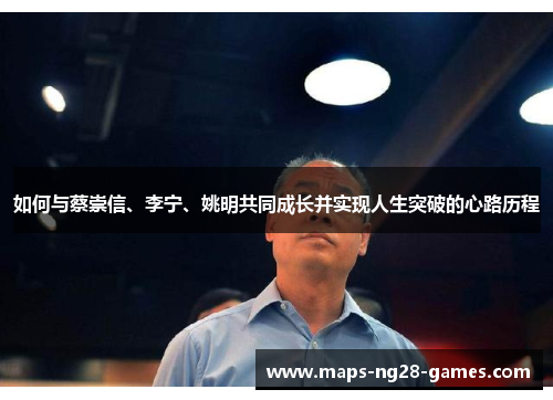 如何与蔡崇信、李宁、姚明共同成长并实现人生突破的心路历程
