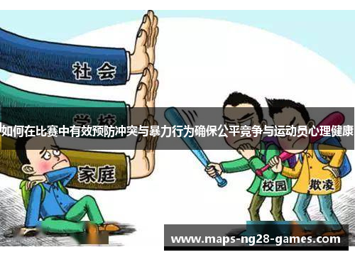 如何在比赛中有效预防冲突与暴力行为确保公平竞争与运动员心理健康