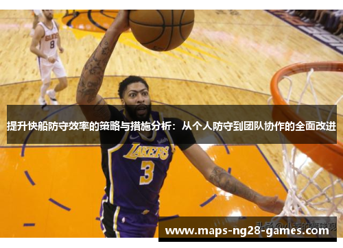 提升快船防守效率的策略与措施分析：从个人防守到团队协作的全面改进