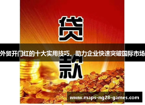 外贸开门红的十大实用技巧，助力企业快速突破国际市场