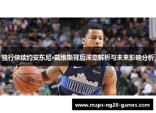 独行侠续约安东尼·戴维斯背后深意解析与未来影响分析