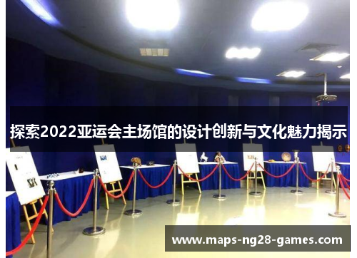 探索2022亚运会主场馆的设计创新与文化魅力揭示
