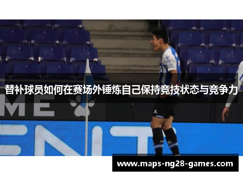 替补球员如何在赛场外锤炼自己保持竞技状态与竞争力