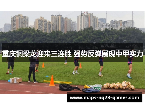 重庆铜梁龙迎来三连胜 强势反弹展现中甲实力