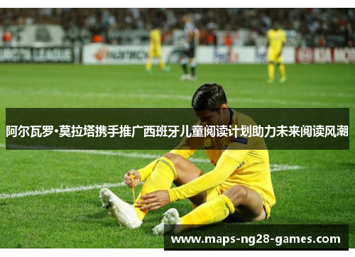 阿尔瓦罗·莫拉塔携手推广西班牙儿童阅读计划助力未来阅读风潮