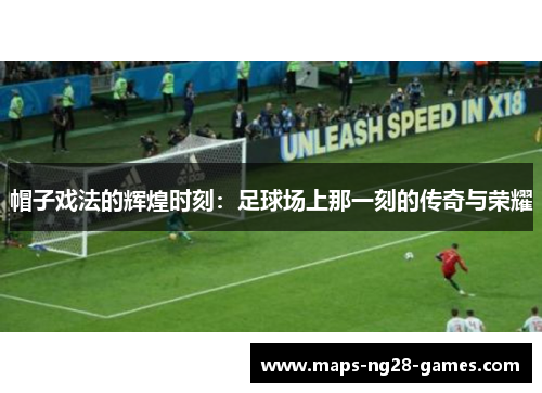 帽子戏法的辉煌时刻：足球场上那一刻的传奇与荣耀
