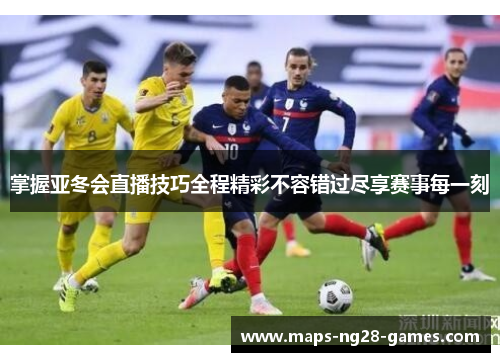 掌握亚冬会直播技巧全程精彩不容错过尽享赛事每一刻 掌握亚冬会直播技巧全程精彩不容错过尽享赛事每一刻