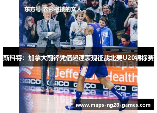 斯科特:加拿大前锋凭借超速表现征战北美U20锦标赛 斯科特:加拿大前锋凭借超速表现征战北美U20锦标赛