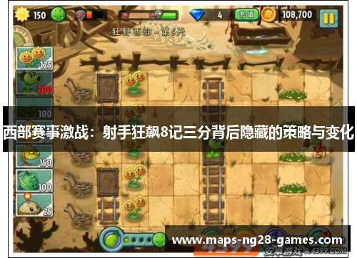 西部赛事激战:射手狂飙8记三分背后隐藏的策略与变化 西部赛事激战:射手狂飙8记三分背后隐藏的策略与变化