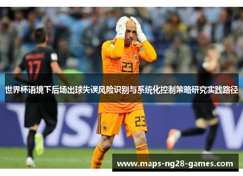 世界杯语境下后场出球失误风险识别与系统化控制策略研究实践路径